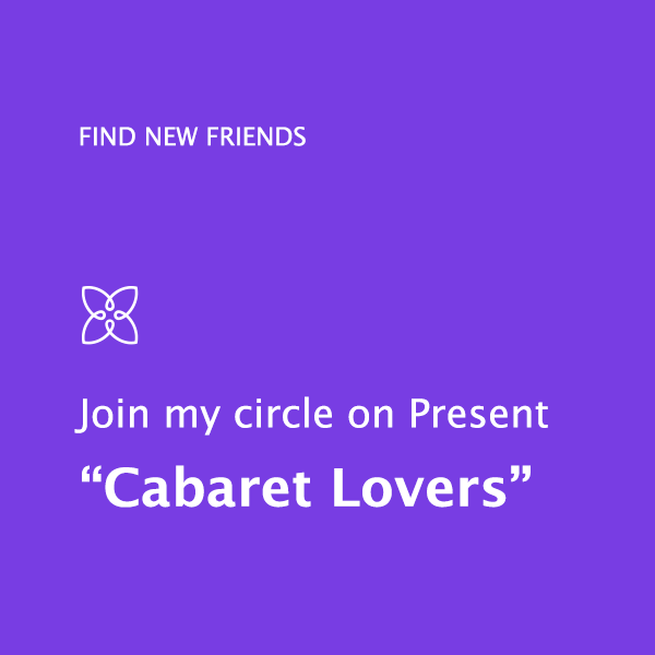 Find fellow guests using my 'Cabaret Lovers' circle on Present, the social network for women.
